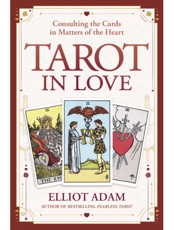 Tarot in Love : Consulting the Cards in Matters of the Heart by Elliot Adam
