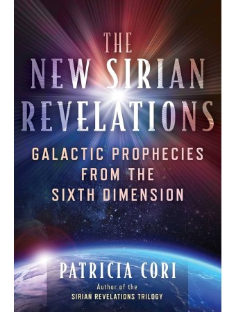 The New Sirian Revelations: Galactic Prophecies from the Sixth Dimension by Patricia Cori 