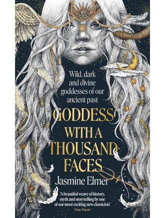 Goddess with a Thousand Faces : A one-of-a-kind exploration of goddesses from our ancient past by Jasmine Elmer