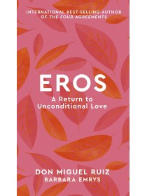 Eros by Don Miguel Ruiz & Barbara Emrys 