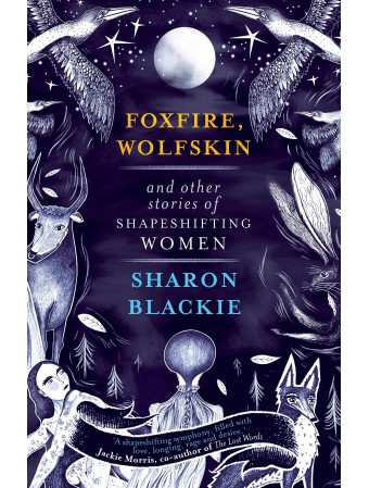 Foxfire, Wolfskin and Other Stories of Shapeshifting Women by Sharon Blackie