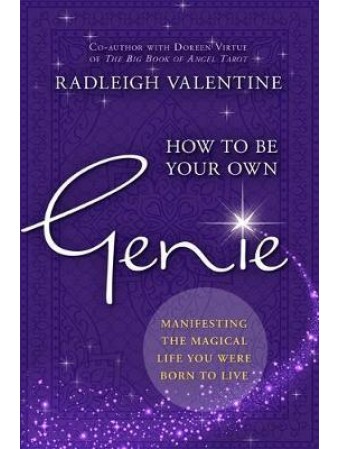 How to be Your Own Genie : Manifesting the Magical Life You Were Born to Live by Radleigh Valentine