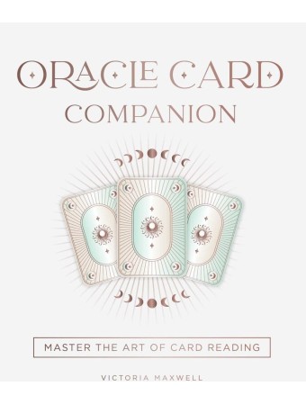 Oracle Card Companion : Master the Art of Card Reading by Victoria Maxwell
