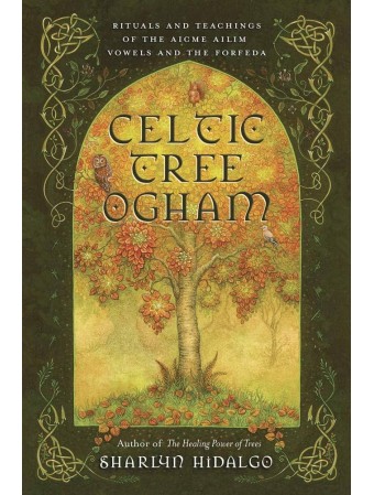 Celtic Tree Ogham : Rituals and Teachings of the Aicme Ailim Vowels and the Forfeda by Sharlyn Hidalgo