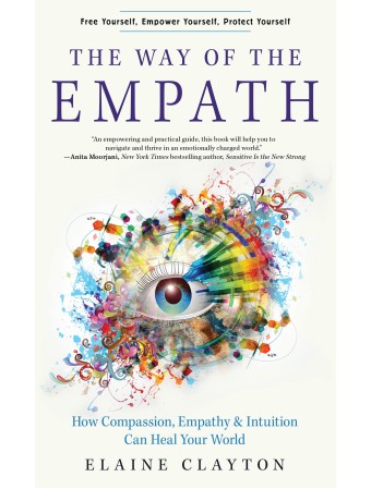 Way of the Empath : How Compassion, Empathy, and Intuition Can Heal Your World by Elaine Clayton