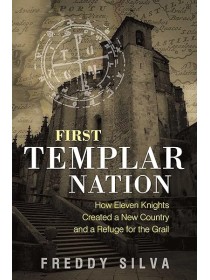 First Templar Nation : How Eleven Knights Created a New Country and a Refuge for the Grail by Freddy Silva