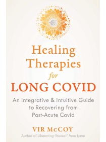 Healing Therapies for Long Covid : An Integrative and Intuitive Guide to Recovering from Post-Acute Covid by Vir McCoy