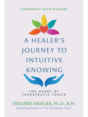 A Healer's Journey to Intuitive Knowing : The Heart of Therapeutic Touch by Dolores Krieger