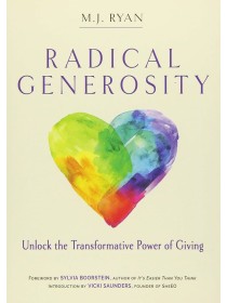 Radical Generosity: Unlock the Transformative Power of Giving by M.J. Ryan