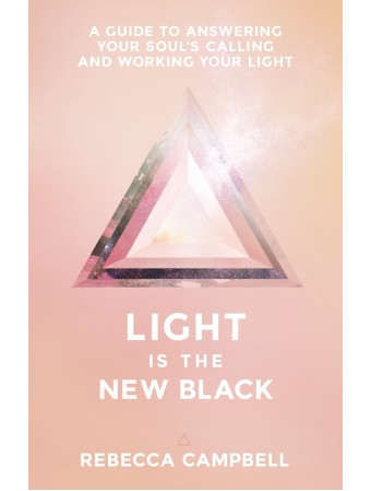 Light Is the New Black : A Guide to Answering Your Soul's Callings and Working Your Light by Rebecca Campbell