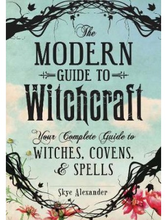 The Modern Guide to Witchcraft: Your Complete Guide to Witches, Covens and Spells by Skye Alexander $29