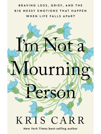 I'm Not a Mourning Person by Kris Carr